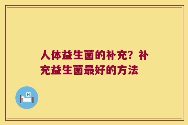 人体益生菌的补充？补充益生菌最好的方法