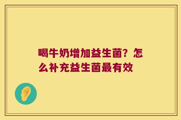 喝牛奶增加益生菌?怎么补充益生菌有效 喝牛奶增加益生菌?怎么补充益生菌有效