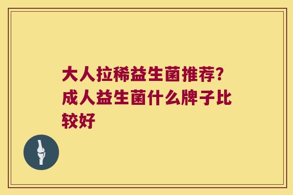 大人拉稀益生菌推荐？成人益生菌什么牌子比较好