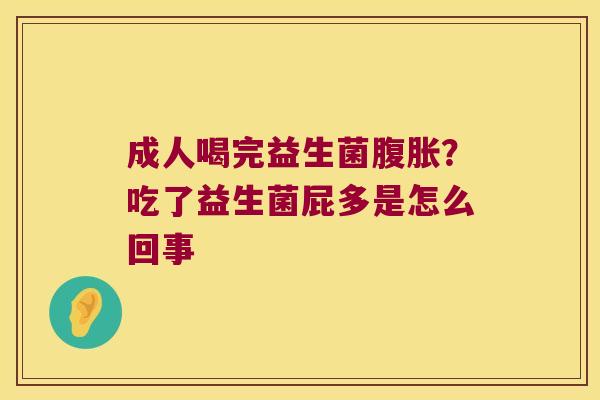 成人喝完益生菌腹胀？吃了益生菌屁多是怎么回事