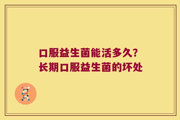口服益生菌能活多久？长期口服益生菌的坏处