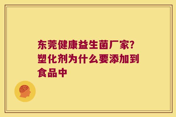 东莞健康益生菌厂家？塑化剂为什么要添加到食品中