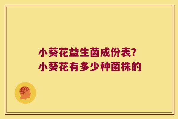 小葵花益生菌成份表？小葵花有多少种菌株的