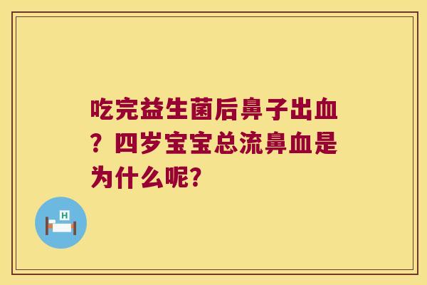 吃完益生菌后鼻子出血？四岁宝宝总流鼻血是为什么呢？