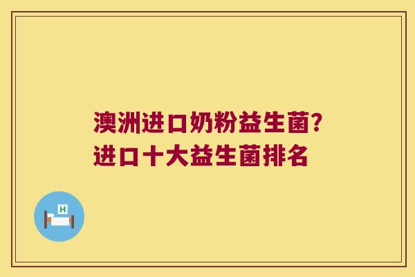 澳洲进口奶粉益生菌？进口十大益生菌排名