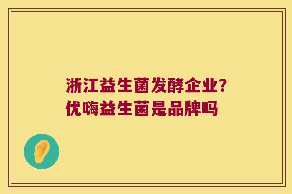 浙江益生菌发酵企业？优嗨益生菌是品牌吗
