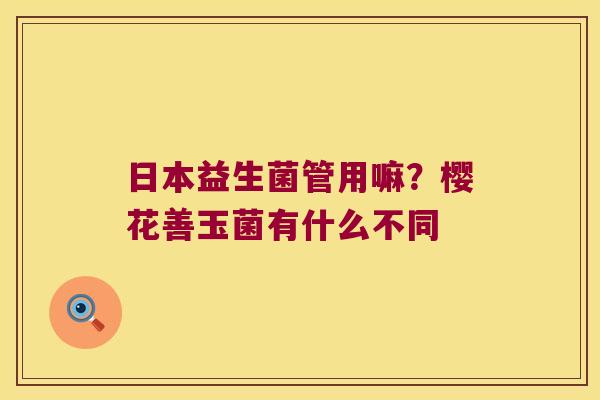 日本益生菌管用嘛？樱花善玉菌有什么不同