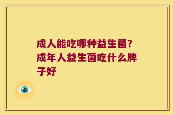 成人能吃哪种益生菌？成年人益生菌吃什么牌子好