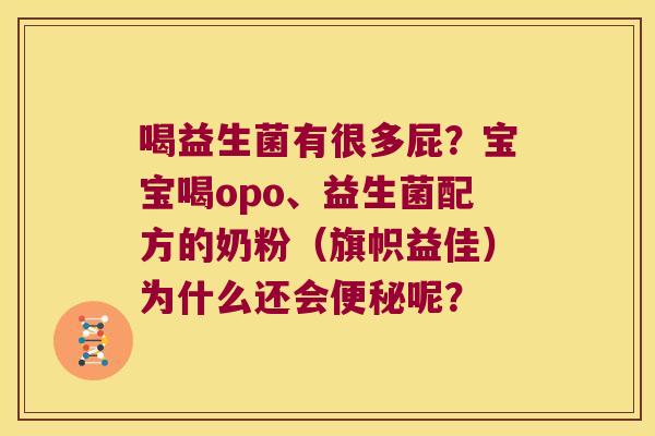 喝益生菌有很多屁？宝宝喝opo、益生菌配方的奶粉（旗帜益佳）为什么还会便秘呢？