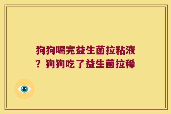 狗狗喝完益生菌拉粘液？狗狗吃了益生菌拉稀