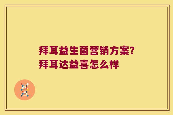 拜耳益生菌营销方案？拜耳达益喜怎么样