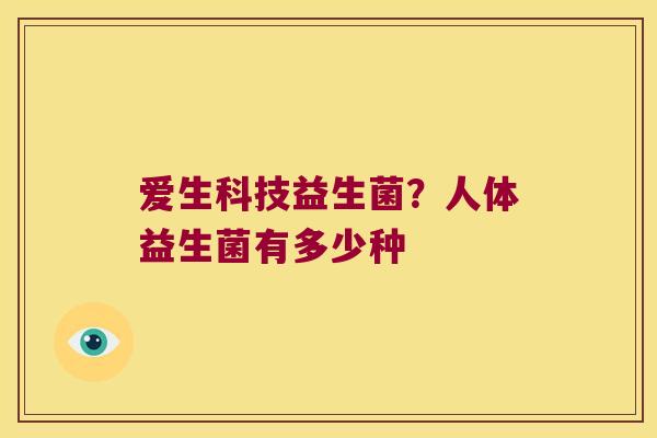 爱生科技益生菌？人体益生菌有多少种