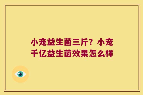 小宠益生菌三斤?小宠千亿益生菌效果怎么样 小宠益生菌三斤?小宠千亿益生菌效果怎么样