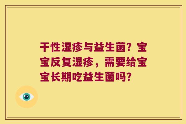 干性湿疹与益生菌？宝宝反复湿疹，需要给宝宝长期吃益生菌吗？