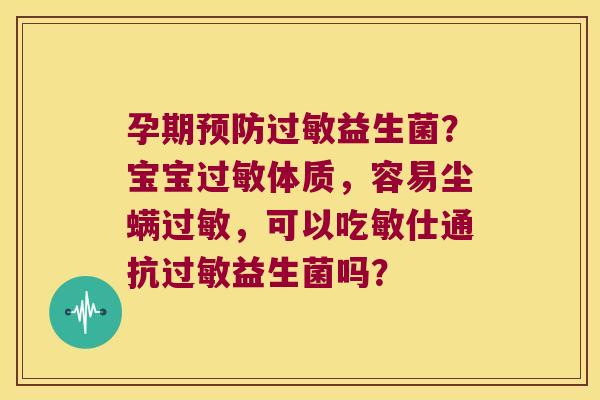 孕期益生菌？宝宝体质，容易尘螨，可以吃敏仕通抗益生菌吗？