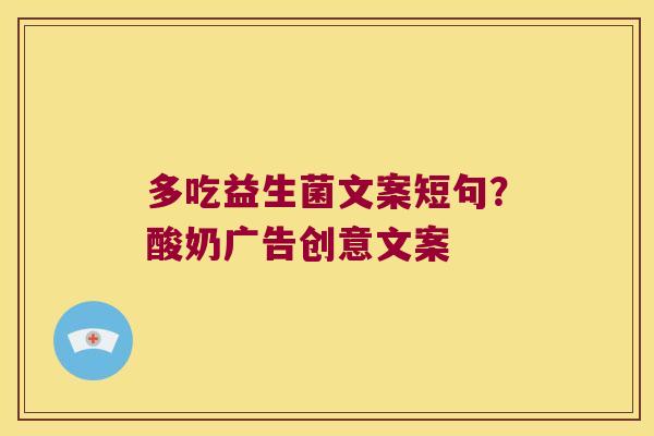 多吃益生菌文案短句？酸奶广告创意文案