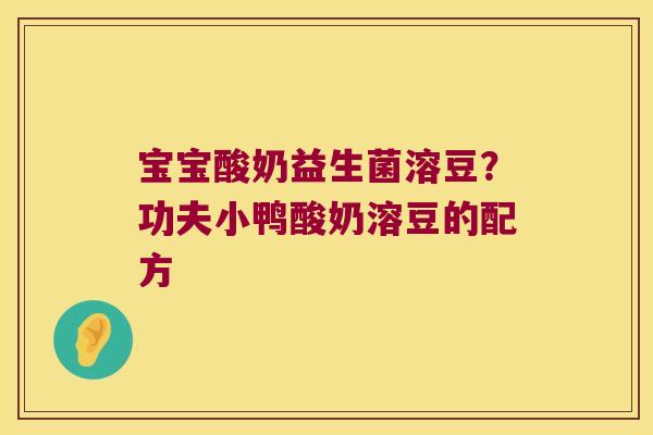 宝宝酸奶益生菌溶豆?功夫小鸭酸奶溶豆的配方 宝宝酸奶益生菌溶豆?功夫小鸭酸奶溶豆的配方