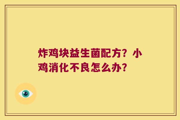 炸鸡块益生菌配方？小鸡消化不良怎么办？