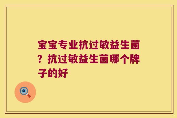 宝宝专业抗过敏益生菌？抗过敏益生菌哪个牌子的好