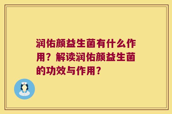 润佑颜益生菌有什么作用？解读润佑颜益生菌的功效与作用？