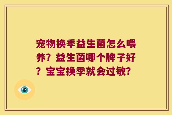 宠物换季益生菌怎么喂养？益生菌哪个牌子好？宝宝换季就会过敏？