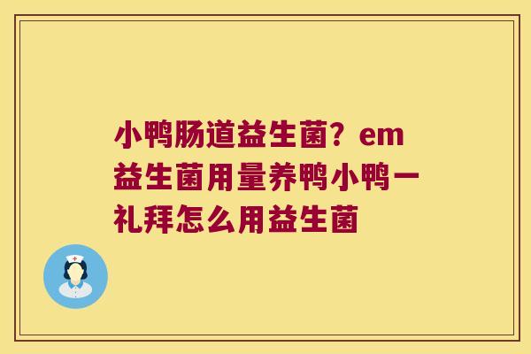 小鸭肠道益生菌？em益生菌用量养鸭小鸭一礼拜怎么用益生菌