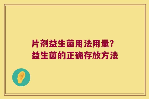 片剂益生菌用法用量？益生菌的正确存放方法