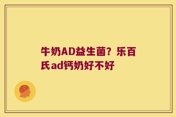 牛奶AD益生菌？乐百氏ad钙奶好不好