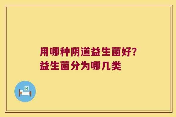 用哪种益生菌好？益生菌分为哪几类