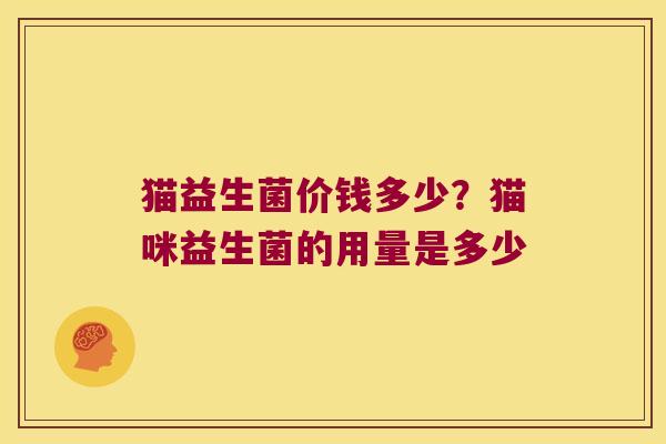 猫益生菌价钱多少？猫咪益生菌的用量是多少