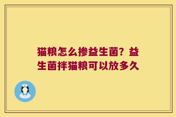 猫粮怎么掺益生菌？益生菌拌猫粮可以放多久