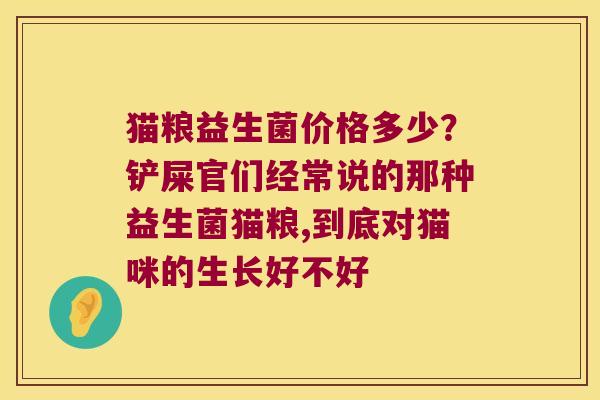 猫粮益生菌价格多少？铲屎官们经常说的那种益生菌猫粮,到底对猫咪的生长好不好