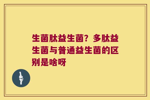 生菌肽益生菌？多肽益生菌与普通益生菌的区别是啥呀