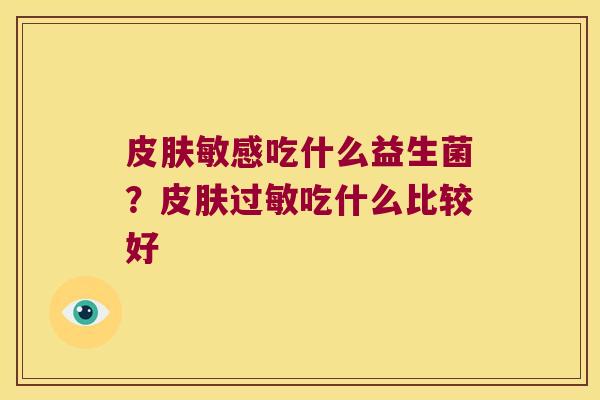 皮肤敏感吃什么益生菌？皮肤过敏吃什么比较好