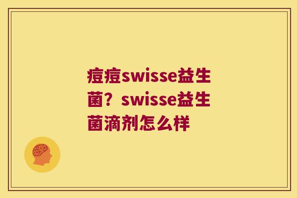 痘痘swisse益生菌?swisse益生菌滴剂怎么样 痘痘swisse益生菌?swisse益生菌滴剂怎么样