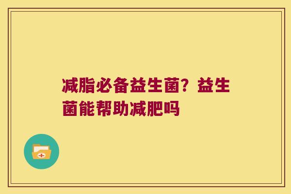 减脂必备益生菌？益生菌能帮助减肥吗
