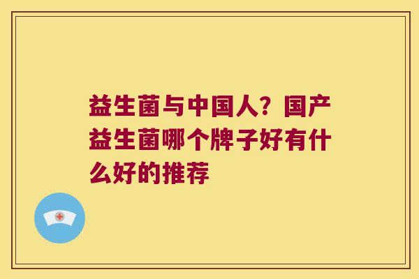 益生菌与中国人？国产益生菌哪个牌子好有什么好的推荐