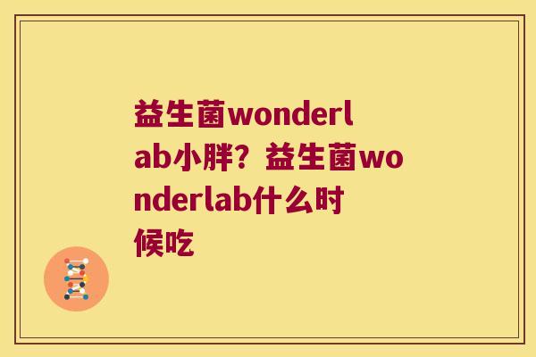 益生菌wonderlab小胖？益生菌wonderlab什么时候吃
