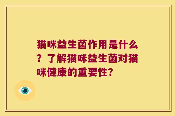 猫咪益生菌作用是什么？了解猫咪益生菌对猫咪健康的重要性？