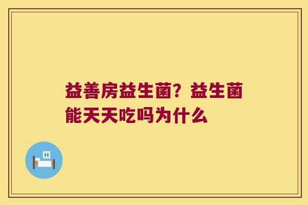 益善房益生菌？益生菌能天天吃吗为什么