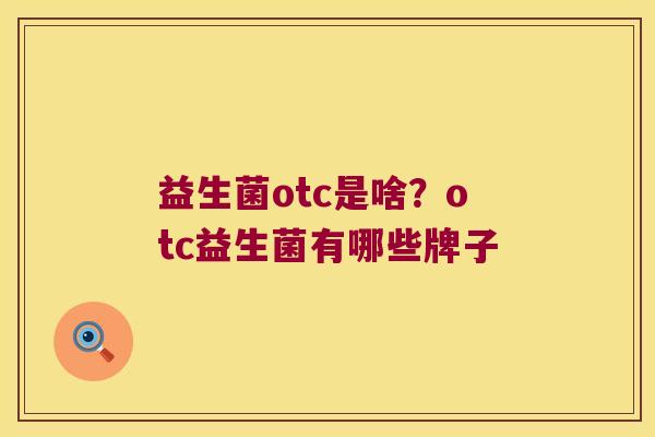 益生菌otc是啥？otc益生菌有哪些牌子