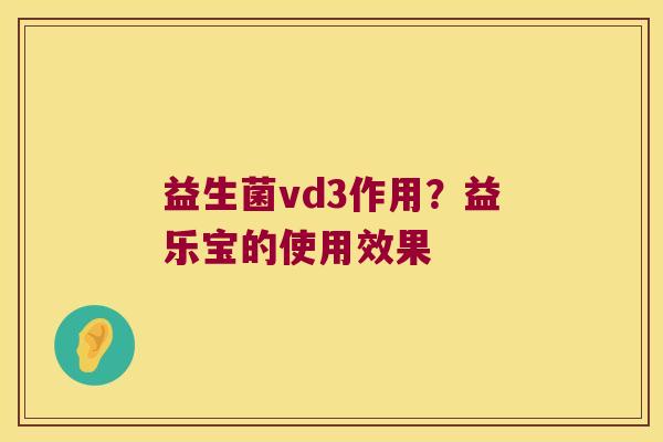 益生菌vd3作用？益乐宝的使用效果