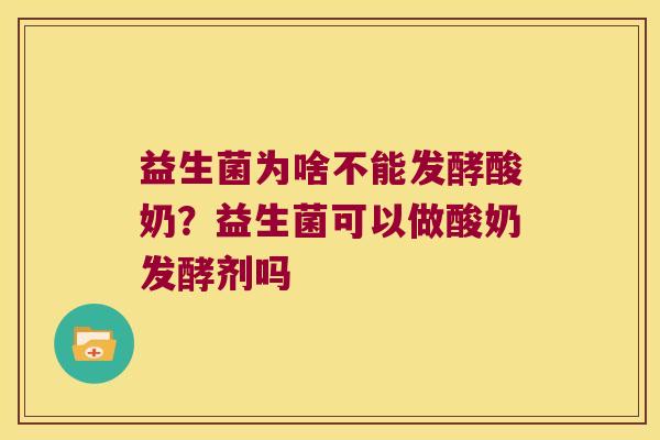 益生菌为啥不能发酵酸奶？益生菌可以做酸奶发酵剂吗