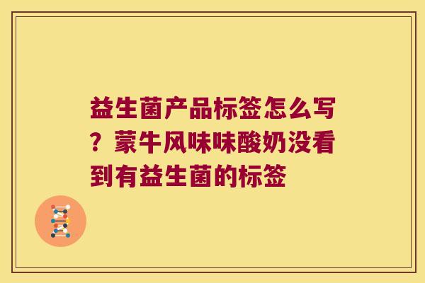 益生菌产品标签怎么写？蒙牛风味味酸奶没看到有益生菌的标签