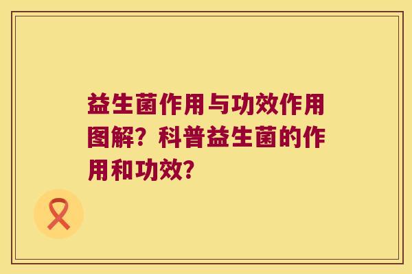 益生菌作用与功效作用图解？科普益生菌的作用和功效？