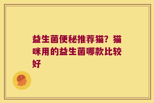益生菌推荐猫？猫咪用的益生菌哪款比较好
