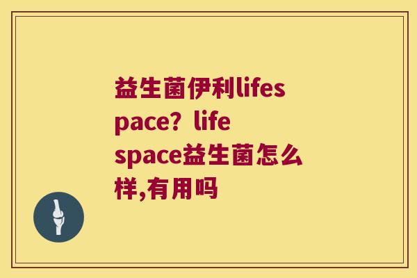 益生菌伊利lifespace？life space益生菌怎么样,有用吗
