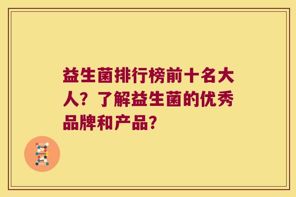 益生菌排行榜前十名大人？了解益生菌的优秀品牌和产品？