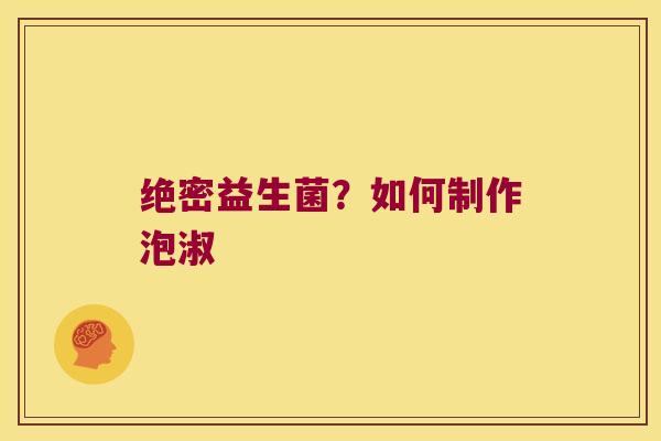 绝密益生菌？如何制作泡淑