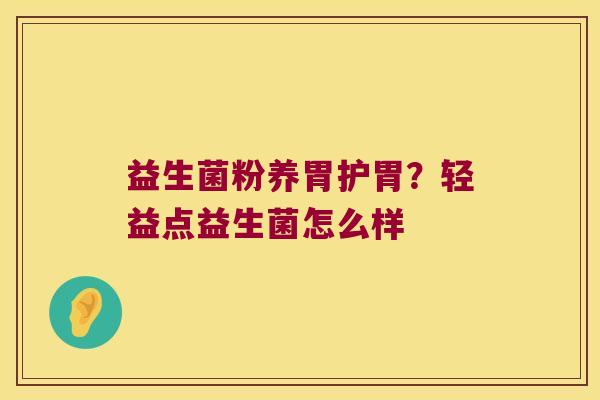益生菌粉养胃护胃？轻益点益生菌怎么样